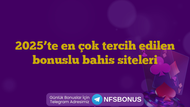 2025’te en çok tercih edilen bonuslu bahis siteleri